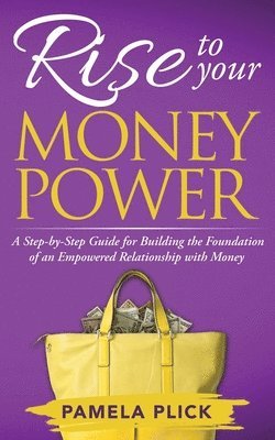 Pamela Plick - Rise to Your Money Power: A Step-by-Step Guide for Building the Foundation of an Empowered Relationship with Money, Häftad