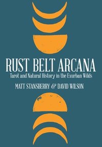 bokomslag Rust Belt Arcana: Tarot and Natural History in the Exurban Wilds