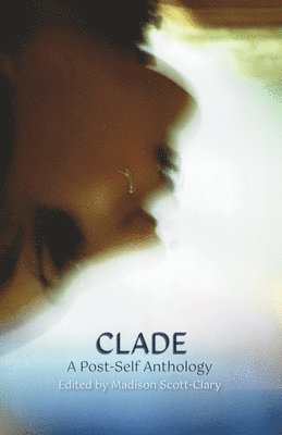 Madison Scott-Clary - Clade - A Post-Self Anthology, Häftad