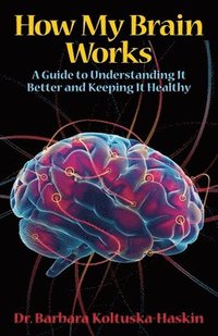 bokomslag How My Brain Works: A Guide to Understanding It Better and Keeping It Healthy