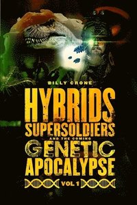 bokomslag Hybrids, Super Soldiers & the Coming Genetic Apocalypse Vol.1