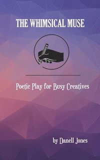 bokomslag The Whimsical Muse: Poetic Play for Busy Creatives