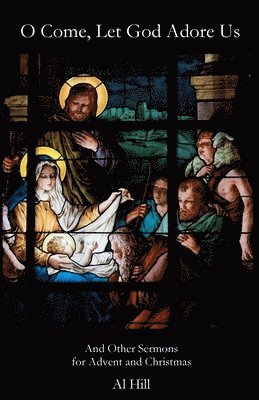 O Come, Let God Adore Us: And Other Sermons for Advent and Christmas