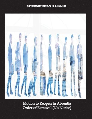 Brian D Lerner, Brian D. Lerner, D. Lerner, Brian - Motion to Reopen In Absentia Order of Removal (No Notice), Häftad
