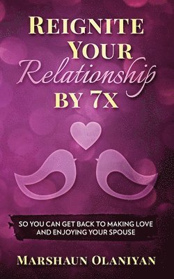 Reignite Your Relationship By 7x: So You Can Get Back to Making Love and Enjoying Your Spouse 1