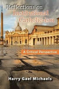 bokomslag Reflections on Institutional Catholic-Ism: A Critical Perspective