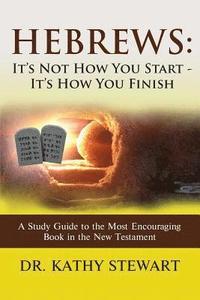bokomslag Hebrews: It's Not How You Start - It's How You Finish: A Study Guide to the Most Encouraging Book in the New Testament