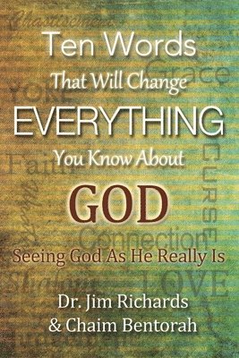 Ten Words That Will Change Everything You Know about God: Seeing God as He Really Is 1