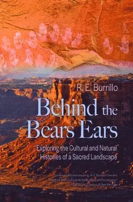 R. E. Burrillo - Behind the Bears Ears: Exploring the Cultural and Natural Histories of a Sacred Landscape, Häftad. Tillgänglighet: Lägg i varukorg