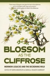 bokomslag Blossom as the Cliffrose: Mormon Legacies and the Beckoning Wild