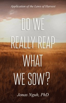 Do We Really Reap What We Sow?: Application of the Laws of Harvest 1