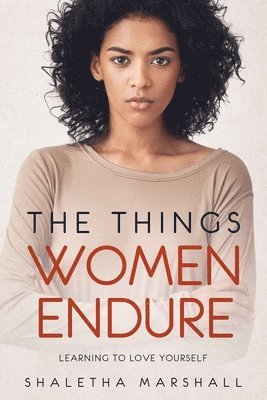 The Things Women Endure: Learning to Love Yourself 1