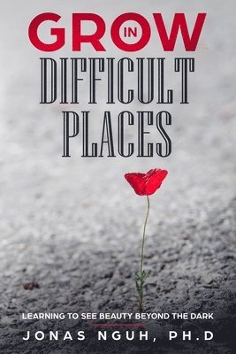 Grow in Difficult Places: Learning to See Beauty Beyond the Dark 1