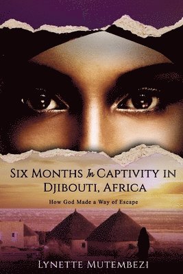 bokomslag Six Months In Captivity In Djibouti, Africa: How God Made a Way of Escape