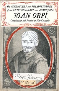 bokomslag Adventures and Misadventures of the Extraordinary and Admira ble Joan Orpi, Conquistador and Founder of New Catalonia,The