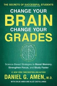 bokomslag Change Your Brain, Change Your Grades: The Secrets of Successful Students: Science-Based Strategies to Boost Memory, Strengthen Focus, and Study Faste