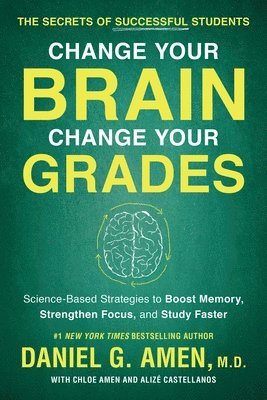 bokomslag Change Your Brain, Change Your Grades: The Secrets of Successful Students: Science-Based Strategies to Boost Memory, Strengthen Focus, and Study Faste