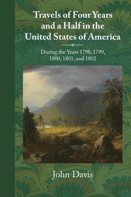 John Davis - Travels of Four Years and a Half in the United States of America: During 1798, 1799, 1800, 1801, and 1802, Häftad. Tillgänglighet: Lägg i varukorg