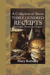 bokomslag A Collection of Above Three Hundred Receipts: In Cookery, Physick, and Surgery