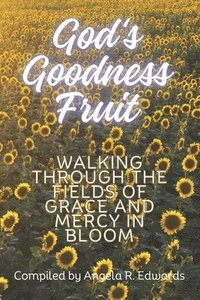 bokomslag God's Goodness Fruit: Walking Through the Fields of Grace and Mercy in Bloom