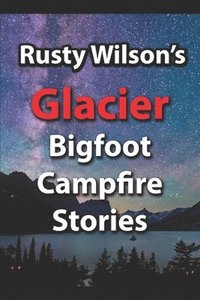 bokomslag Rusty Wilson's Glacier Bigfoot Campfire Stories