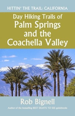 Rob Bignell - Day Hiking Trails of Palm Springs and the Coachella Valley, Häftad