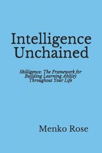 bokomslag Intelligence Unchained: Skilligence: The Framework for Building Learning Ability Throughout Your Life