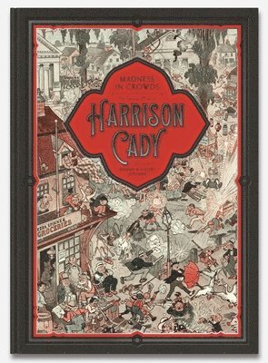 MADNESS IN CROWDS: The Teeming Mind of Harrison Cady 1