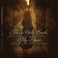 bokomslag This Is Only Earth, My Dear: Images by Trillian Stars and Kyle Cassidy with Poems by Elizabeth Siddal