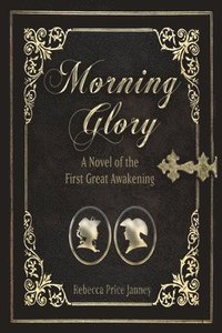 bokomslag Morning Glory: A Novel of the First Great Awakening