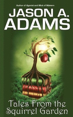 Jason a Adams, Jason a. Adams, Jason A Adams - Tales from the Squirrel Garden, Häftad