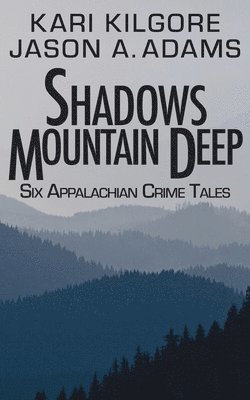 Kari Kilgore, Jason A. Adams - Shadows Mountain Deep, Häftad