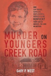 bokomslag Murder on Youngers Creek Road: How Car Thieves, Gamblers, Bootleggers & Bombers in One Kentucky Town Ignited a Murder-For-Hire in Another