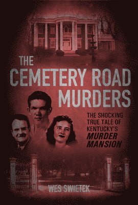 The Cemetery Road Murders: The Shocking True Tale of Kentucky's Murder Mansion 1