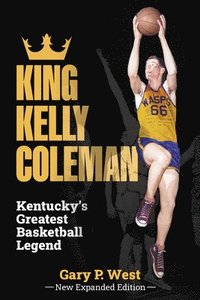 bokomslag King Kelly Coleman, Kentucky's Greatest Basketball Legend--New Expanded Edition