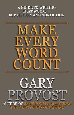 bokomslag Make Every Word Count: A Guide to Writing That Works-for Fiction and Nonfiction