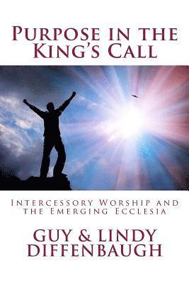 bokomslag Purpose in the King's Call: ntercessory Worship and the Emerging Ecclesia