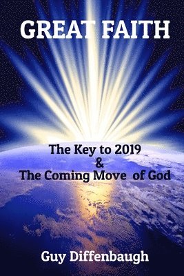 Great Faith: The Key to 2019 & The Coming Move of God 1