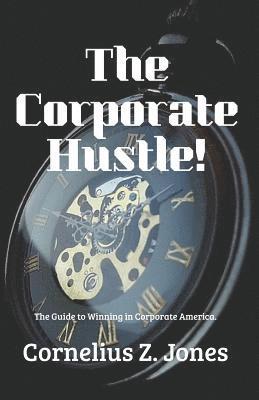 bokomslag The Corporate Hustle: The Guide to Winning in Corporate America.