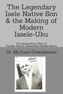 bokomslag Legendary Isele Native Son & the Making of Modern Issele-Uku