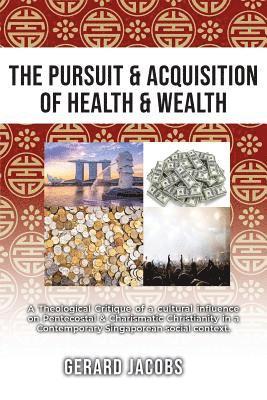 The Pursuit & Acquisition of Health & Wealth: A Theological Critique of a Cultural Influence on Pentecostal & Charismatic Christianity in a Contempora 1
