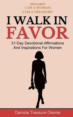 I Walk In Favor: 31-Day Devotional Affirmations And Inspirations For Women 1