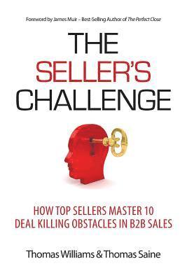 Thomas Williams, Thomas Saine - The Seller's Challenge: How Top Sellers Master 10 Deal Killing Obstacles in B2B Sales, Häftad