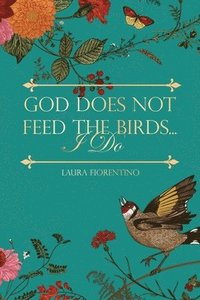 bokomslag God Does Not Feed the Birds... I Do
