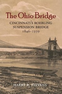 bokomslag The Ohio Bridge: Cincinnati's Roebling Suspension Bridge, 1846-1939