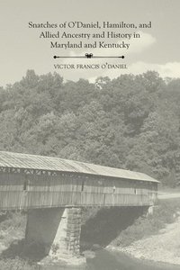 bokomslag Snatches of O'Daniel, Hamilton, and Allied Ancestry and History in Maryland and Kentucky