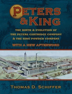 Thomas D. Schiffer - Peters & King: The Birth & Evolution of the Peters Cartridge Company & the King Powder Company (With a New Afterword by the Author), Häftad