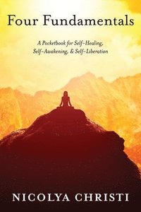 bokomslag Four Fundamentals: A Pocketbook for Self-Healing, Self-Awakening, & Self-Liberation