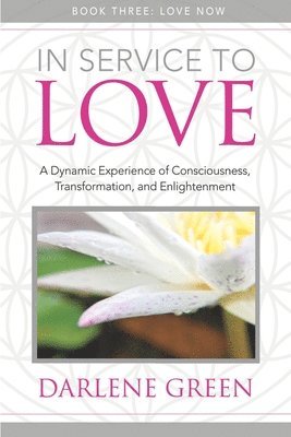 bokomslag In Service to Love Book 3: Love Now: A Dynamic Experience of Consciousness, Transformation, and Enlightenment