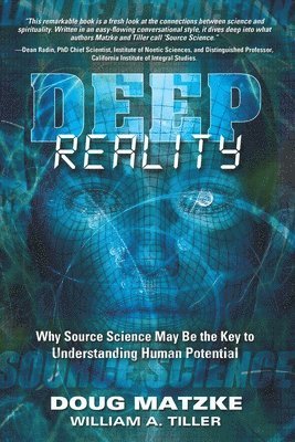 William a. Tiller, Doug Matzke - Deep Reality: Why Source Science May Be the Key to Understanding Human Potential, Häftad